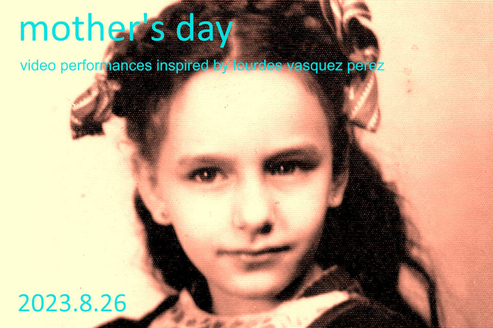 colored event flyer for 'mother's' day with the subtitle 'video performances inspired by lourdes vasquez perez'. features a photo of lourdes as a child.